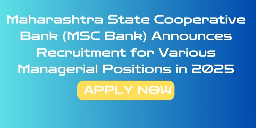 Maharashtra State Cooperative Bank (MSC Bank) Announces Recruitment for Various Managerial Positions in 2025