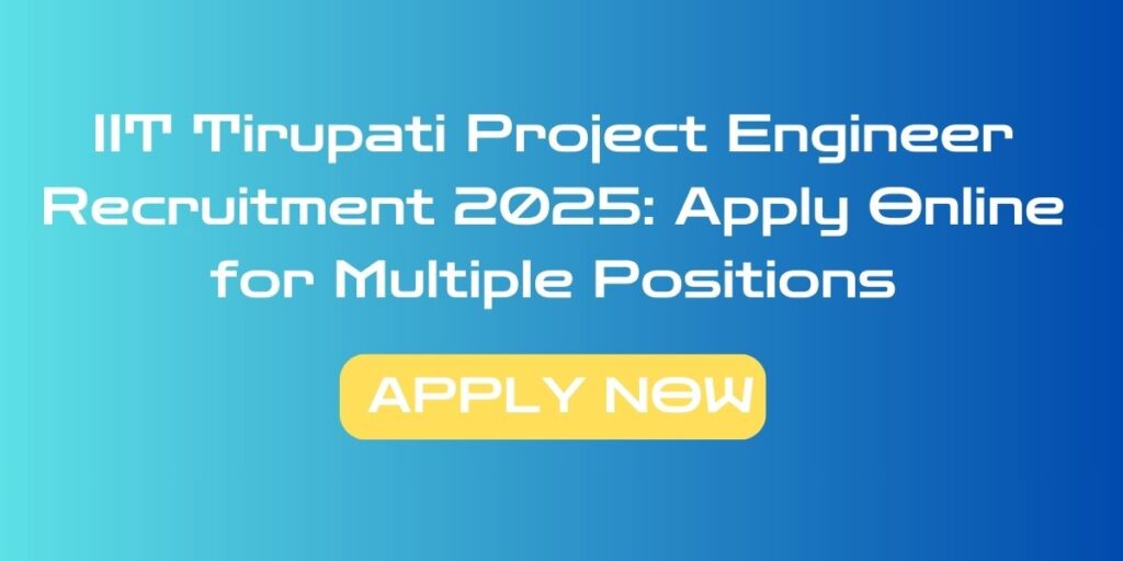 IIT Tirupati Project Engineer Recruitment 2025