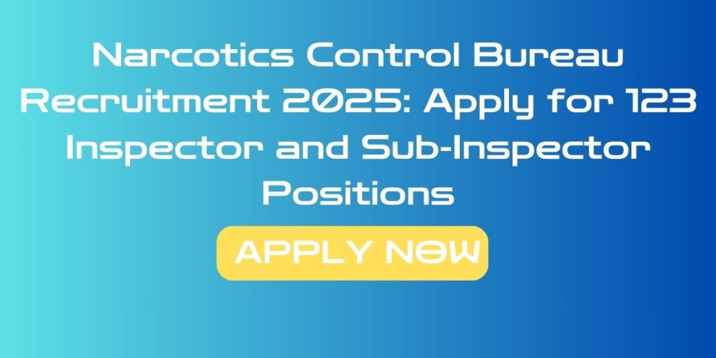 Narcotics Control Bureau Recruitment 2025